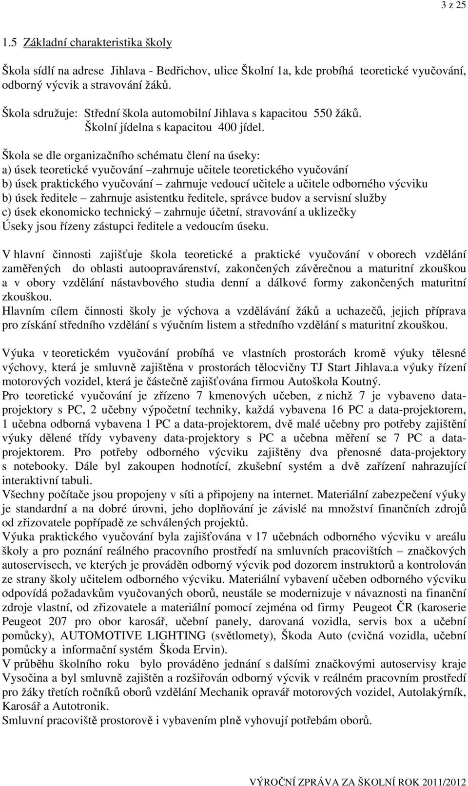 Škola se dle organizačního schématu člení na úseky: a) úsek teoretické vyučování zahrnuje učitele teoretického vyučování b) úsek praktického vyučování zahrnuje vedoucí učitele a učitele odborného