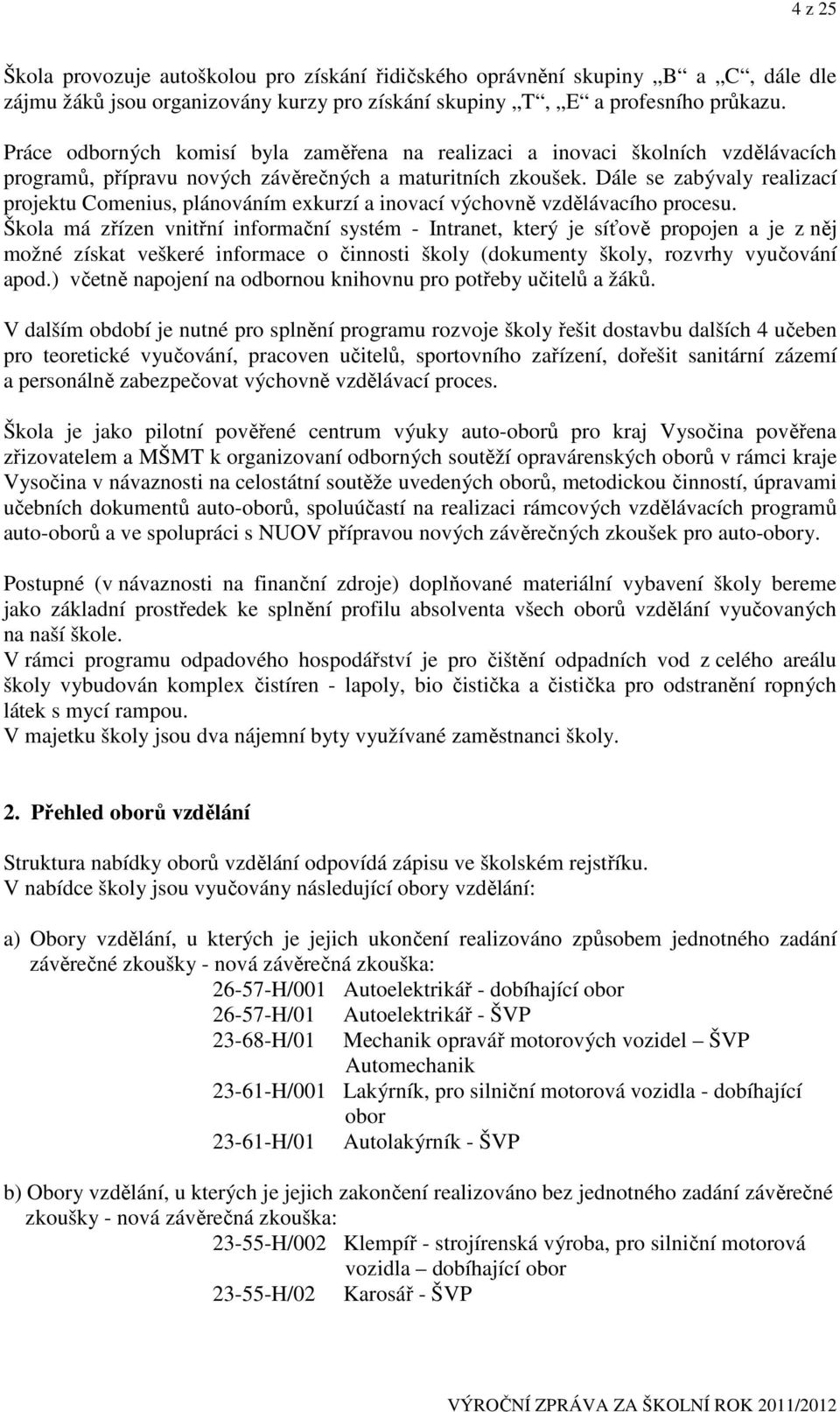 Dále se zabývaly realizací projektu Comenius, plánováním exkurzí a inovací výchovně vzdělávacího procesu.