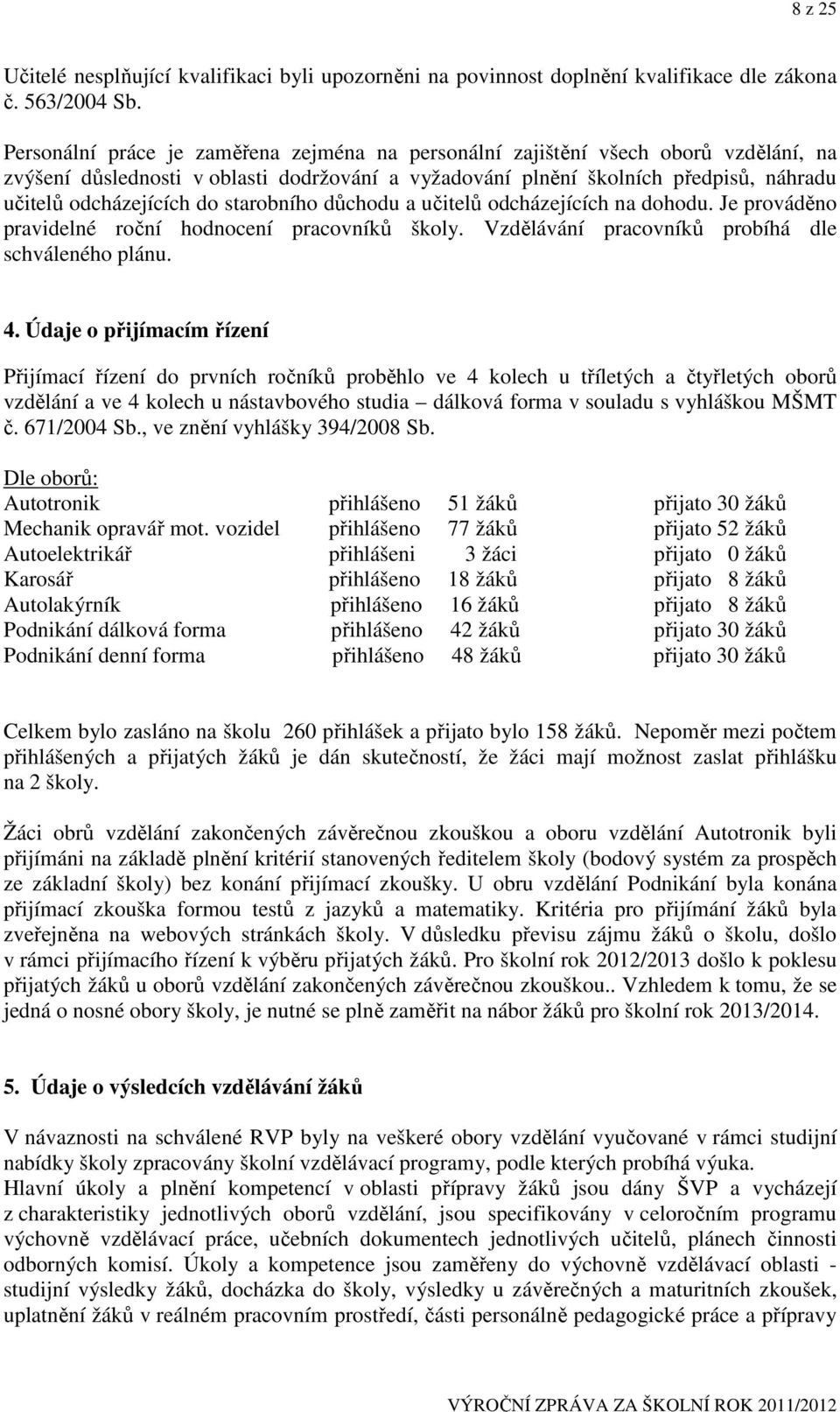 starobního důchodu a učitelů odcházejících na dohodu. Je prováděno pravidelné roční hodnocení pracovníků školy. Vzdělávání pracovníků probíhá dle schváleného plánu. 4.