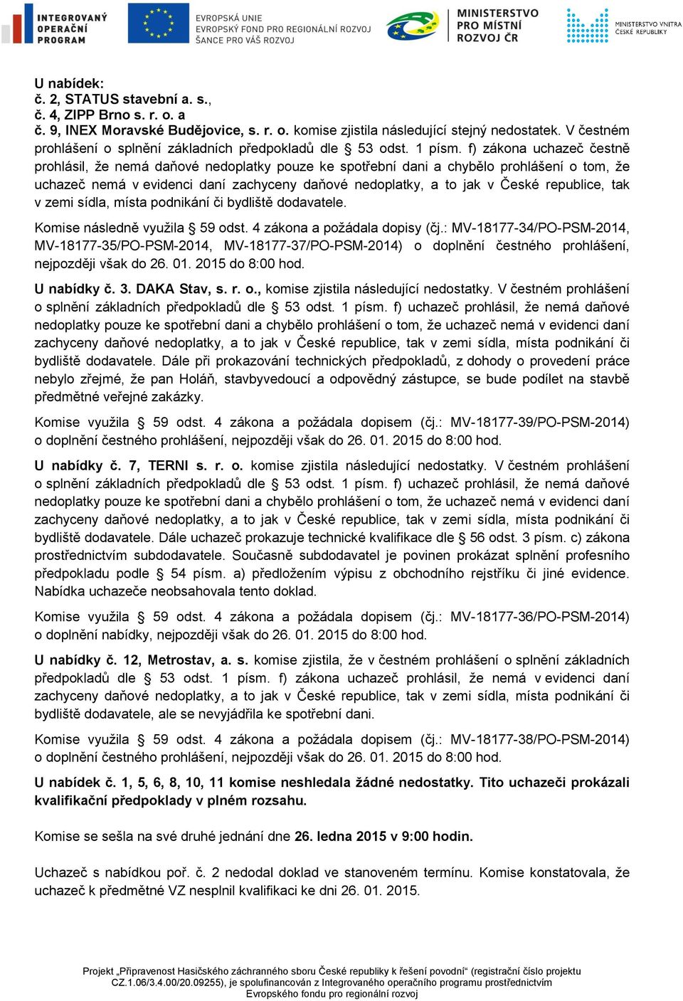 f) zákona uchazeč čestně prohlásil, že nemá daňové nedoplatky pouze ke spotřební dani a chybělo prohlášení o tom, že uchazeč nemá v evidenci daní zachyceny daňové nedoplatky, a to jak v České