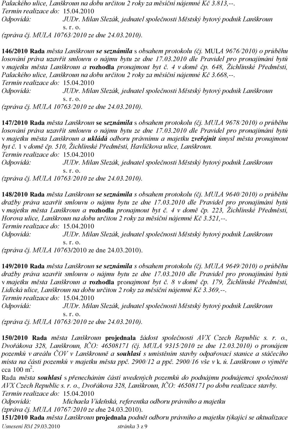 648, Ţichlínské Předměstí, Palackého ulice, Lanškroun na dobu určitou 2 roky za měsíční nájemné Kč 3.668,--. 147/2010 Rada města Lanškroun se seznámila s obsahem protokolu (čj.