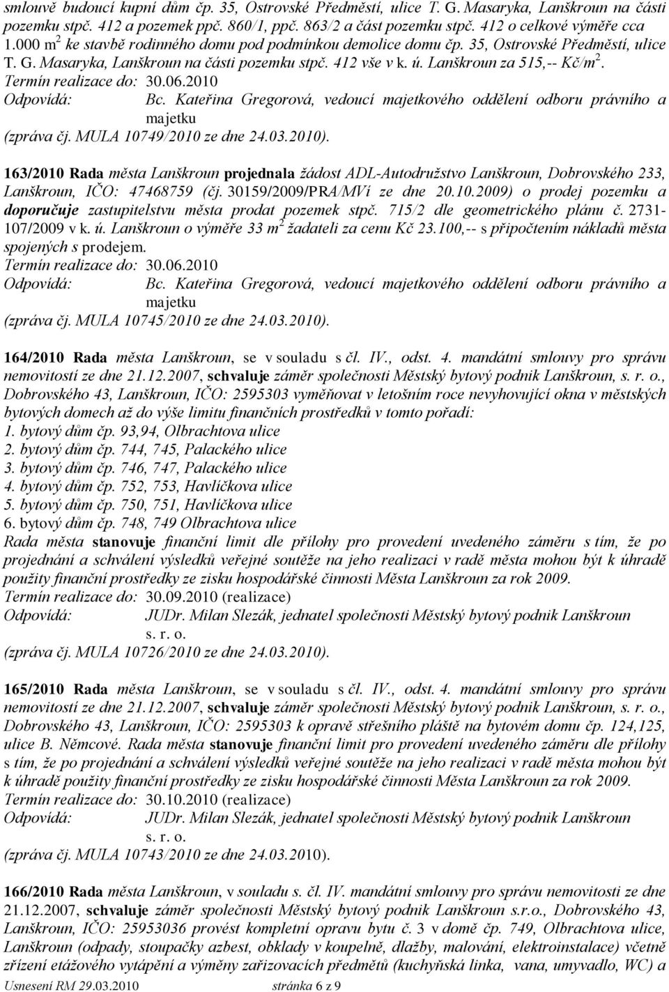 Termín realizace do: 30.06.2010 (zpráva čj. MULA 10749/2010 ze dne 24.03.2010).