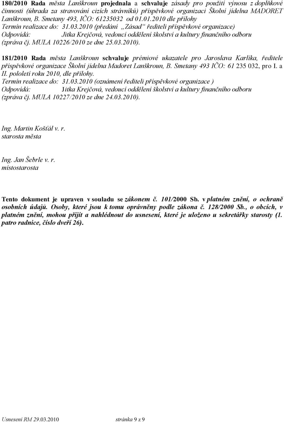 181/2010 Rada města Lanškroun schvaluje prémiové ukazatele pro Jaroslava Karlíka, ředitele příspěvkové organizace Školní jídelna Madoret Lanškroun, B. Smetany 493 IČO: 61 235 032, pro I. a II.