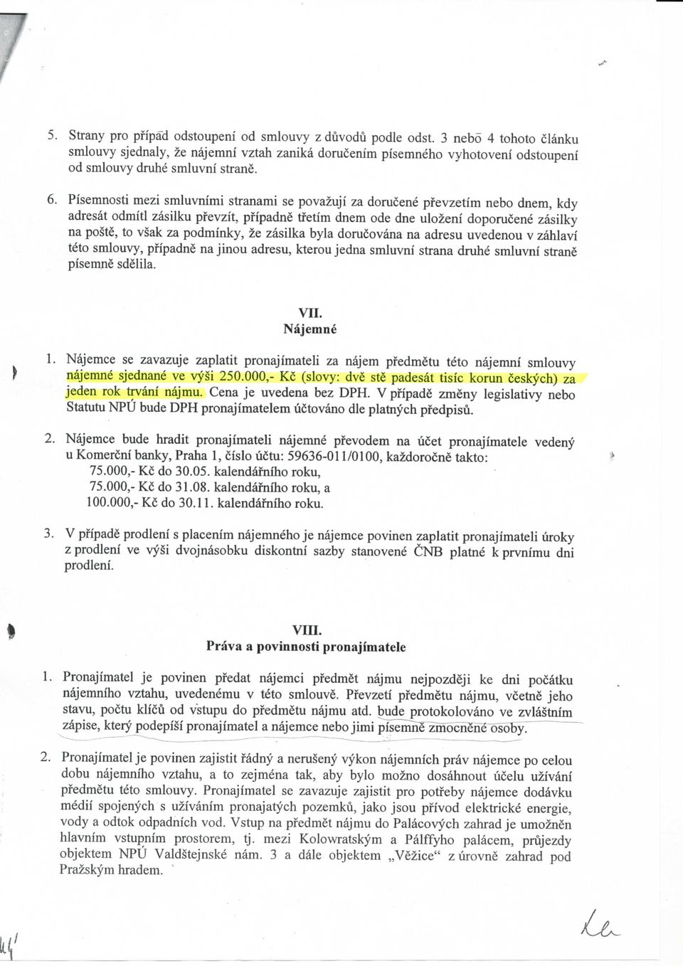 Pisemnosti mezi smluvnimi stranami se povazuji za dorucene pfevzeti'm nebo dnem, kdy adresat odmitl zasilku pfevzit, pfipadne tfeti'm dnera ode dne ulozeni doporucene zasilky na poste, to vsak za