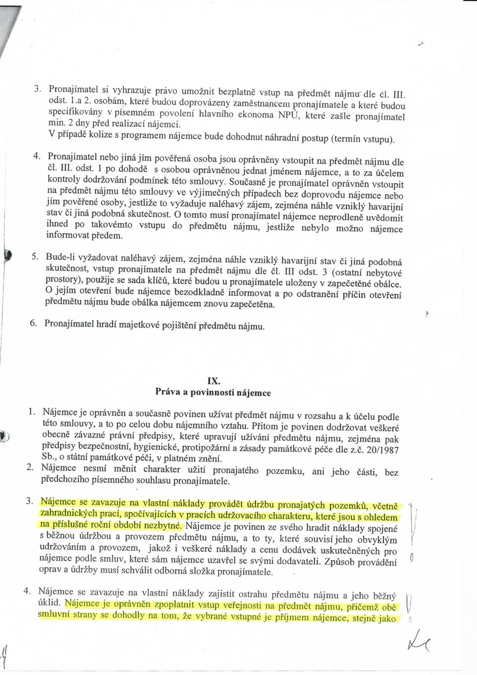 V pfipade kolize s programem najemce bude dohodnut nahradni postup (termin vstupu). 4. Pronajimatel nebo jina jim povefena osoba jsou opravneny vstoupit na pfedmet najmu die cl. III. odst.