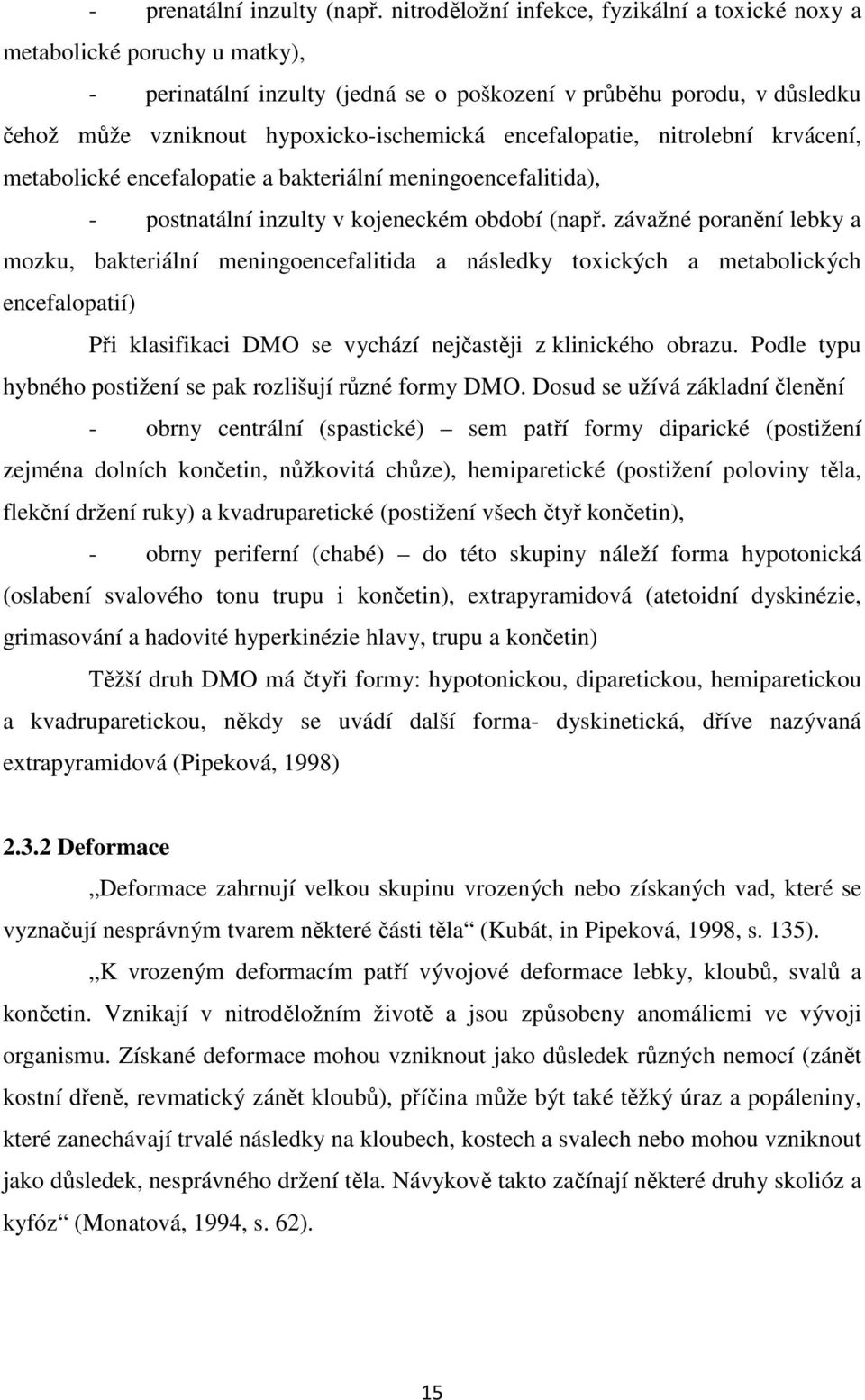 encefalopatie, nitrolební krvácení, metabolické encefalopatie a bakteriální meningoencefalitida), - postnatální inzulty v kojeneckém období (např.