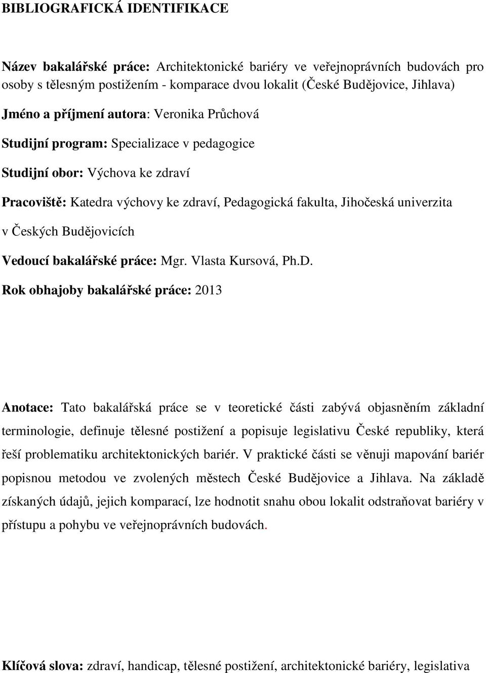 Českých Budějovicích Vedoucí bakalářské práce: Mgr. Vlasta Kursová, Ph.D.