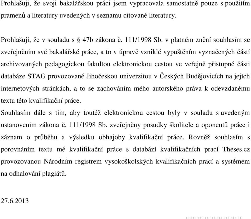 databáze STAG provozované Jihočeskou univerzitou v Českých Budějovicích na jejích internetových stránkách, a to se zachováním mého autorského práva k odevzdanému textu této kvalifikační práce.