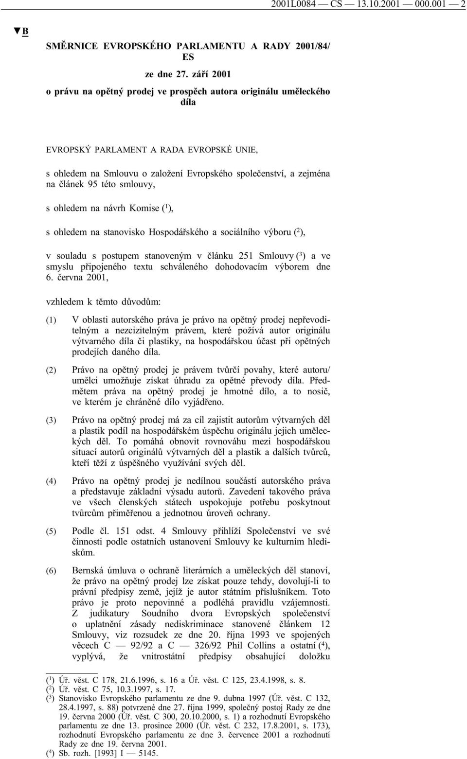 95 této smlouvy, s ohledem na návrh Komise ( 1 ), s ohledem na stanovisko Hospodářského a sociálního výboru ( 2 ), v souladu s postupem stanoveným v článku 251 Smlouvy ( 3 ) a ve smyslu připojeného