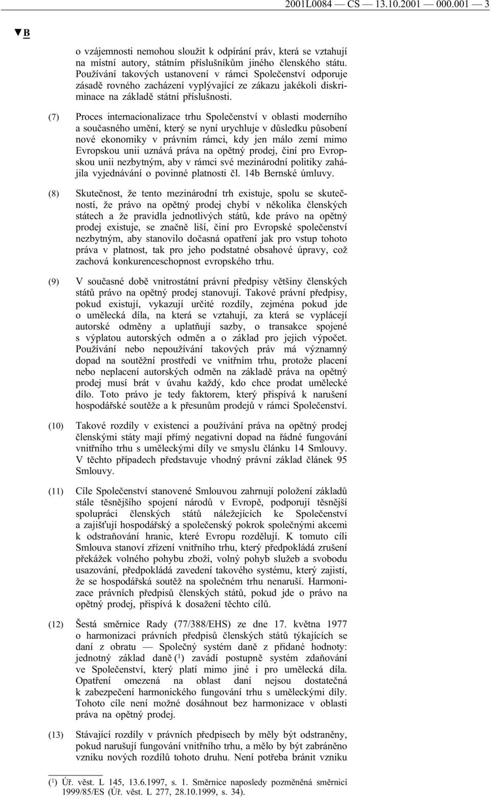 (7) Proces internacionalizace trhu Společenství v oblasti moderního a současného umění, který se nyní urychluje v důsledku působení nové ekonomiky v právním rámci, kdy jen málo zemí mimo Evropskou