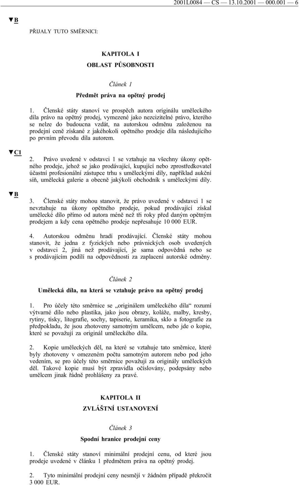 prodejní ceně získané z jakéhokoli opětného prodeje díla následujícího po prvním převodu díla autorem. C1 2.