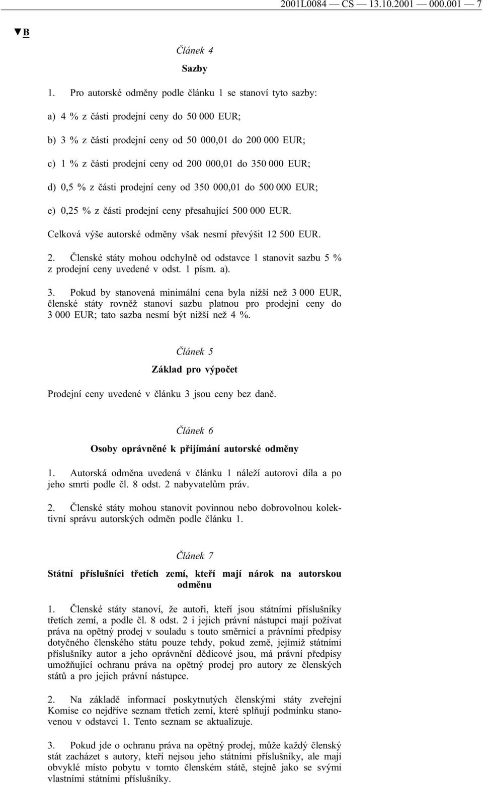 000,01 do 350 000 EUR; d) 0,5 % z části prodejní ceny od 350 000,01 do 500 000 EUR; e) 0,25 % z části prodejní ceny přesahující 500 000 EUR.