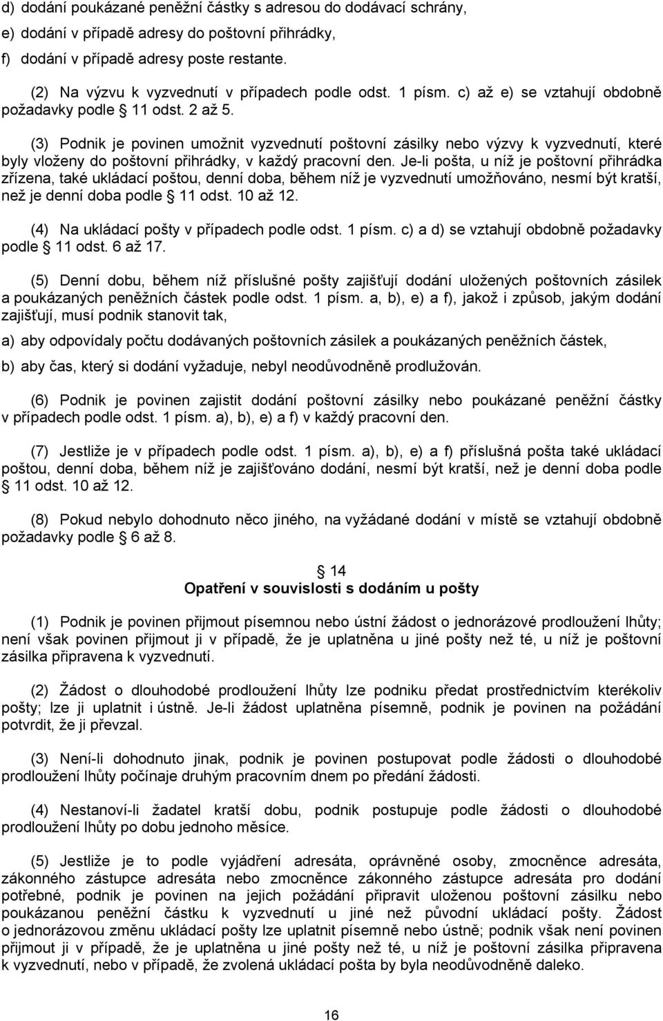 (3) Podnik je povinen umožnit vyzvednutí poštovní zásilky nebo výzvy k vyzvednutí, které byly vloženy do poštovní přihrádky, v každý pracovní den.