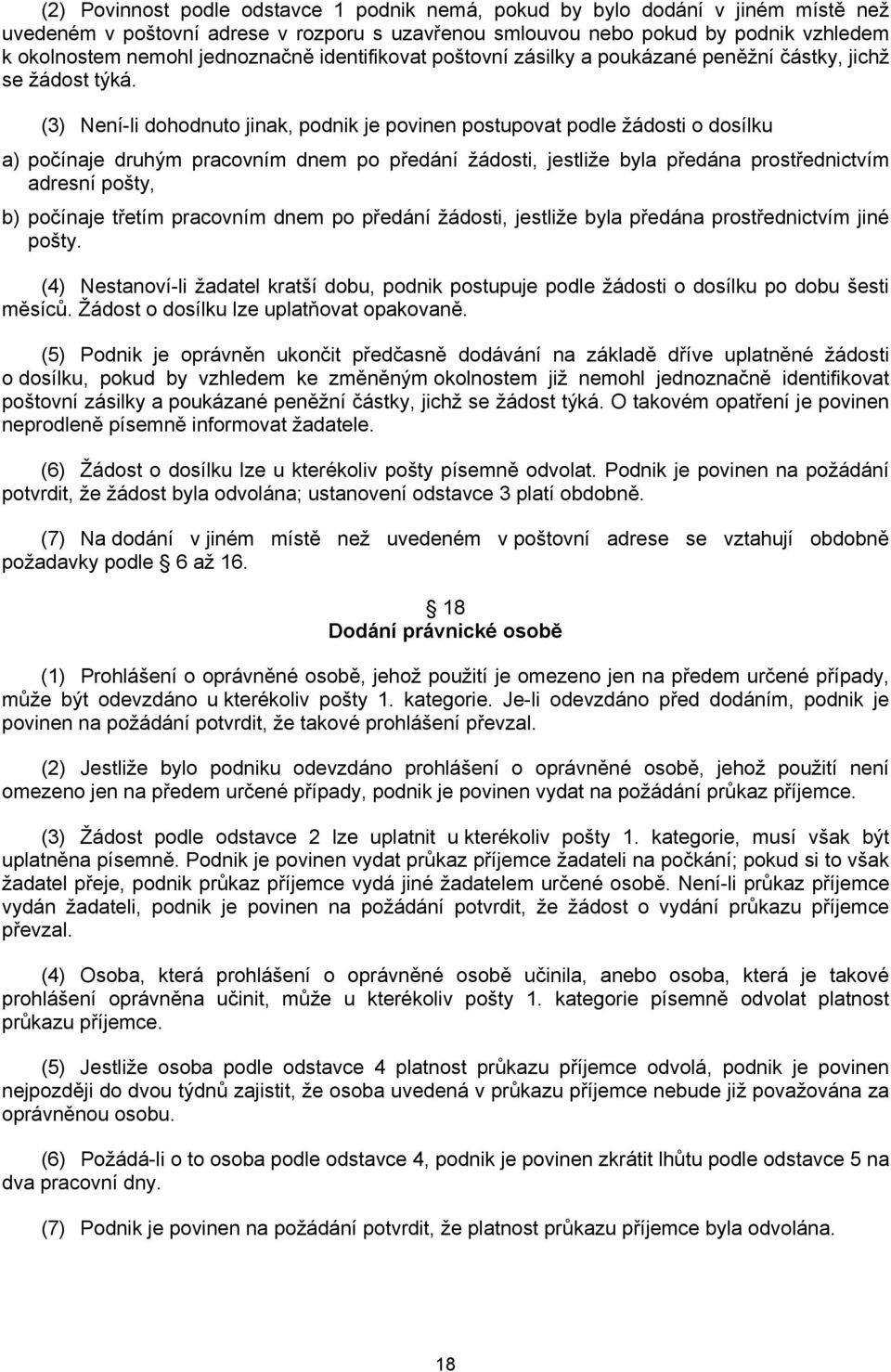 (3) Není-li dohodnuto jinak, podnik je povinen postupovat podle žádosti o dosílku a) počínaje druhým pracovním dnem po předání žádosti, jestliže byla předána prostřednictvím adresní pošty, b)