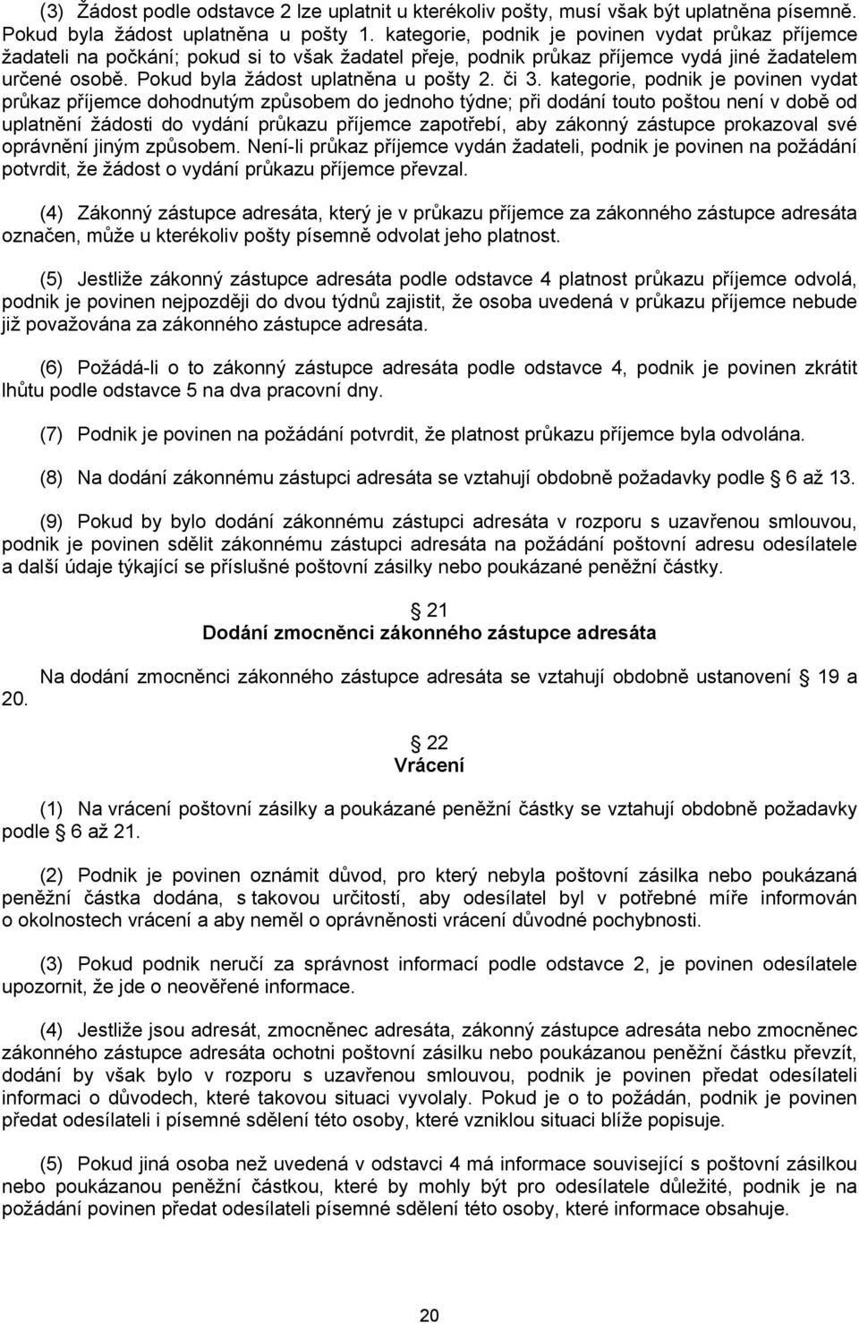 či 3. kategorie, podnik je povinen vydat průkaz příjemce dohodnutým způsobem do jednoho týdne; při dodání touto poštou není v době od uplatnění žádosti do vydání průkazu příjemce zapotřebí, aby