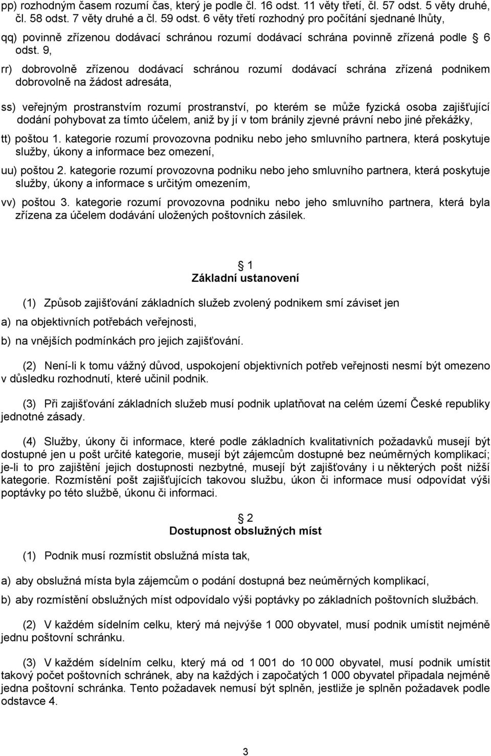 9, rr) dobrovolně zřízenou dodávací schránou rozumí dodávací schrána zřízená podnikem dobrovolně na žádost adresáta, ss) veřejným prostranstvím rozumí prostranství, po kterém se může fyzická osoba