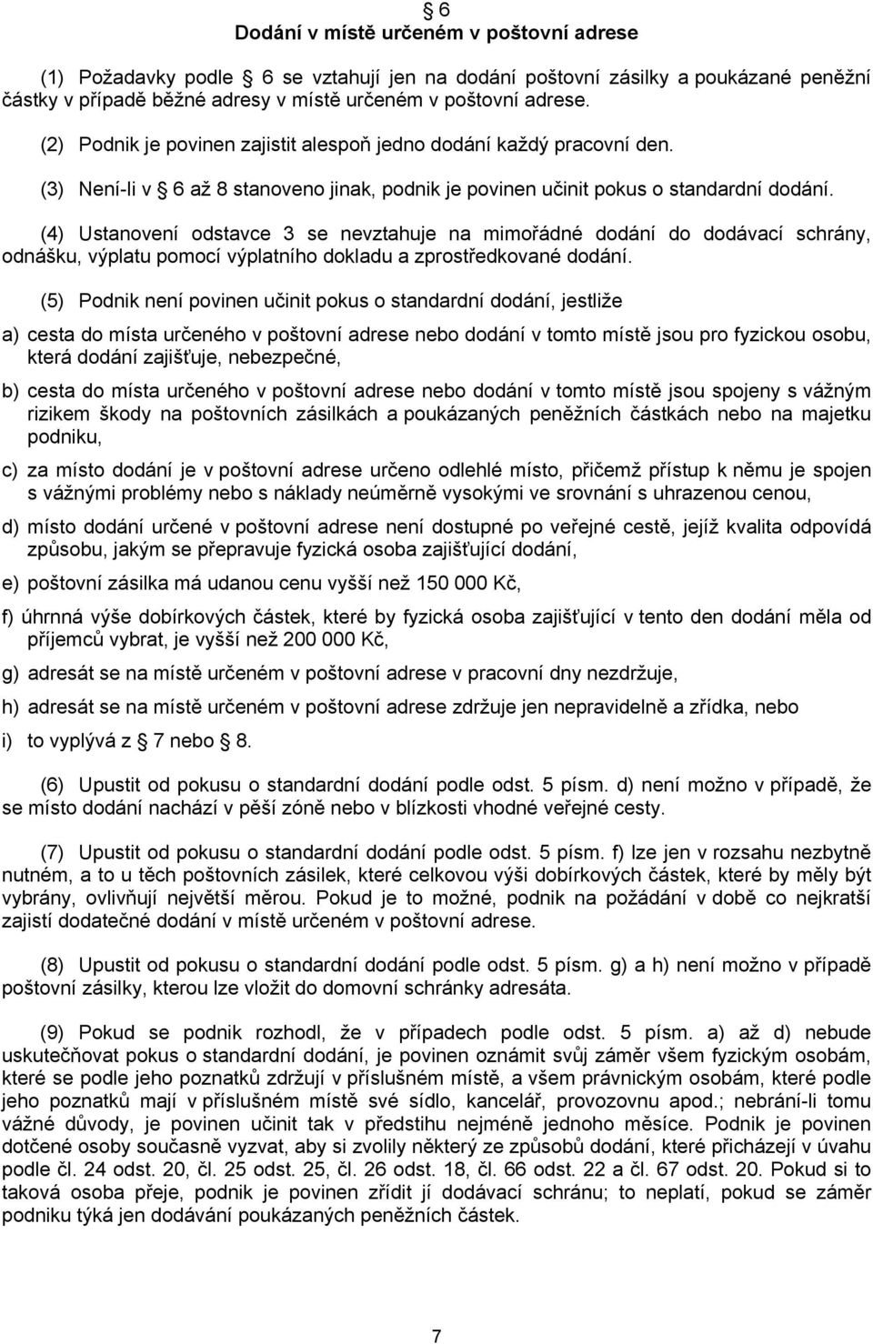 (4) Ustanovení odstavce 3 se nevztahuje na mimořádné dodání do dodávací schrány, odnášku, výplatu pomocí výplatního dokladu a zprostředkované dodání.