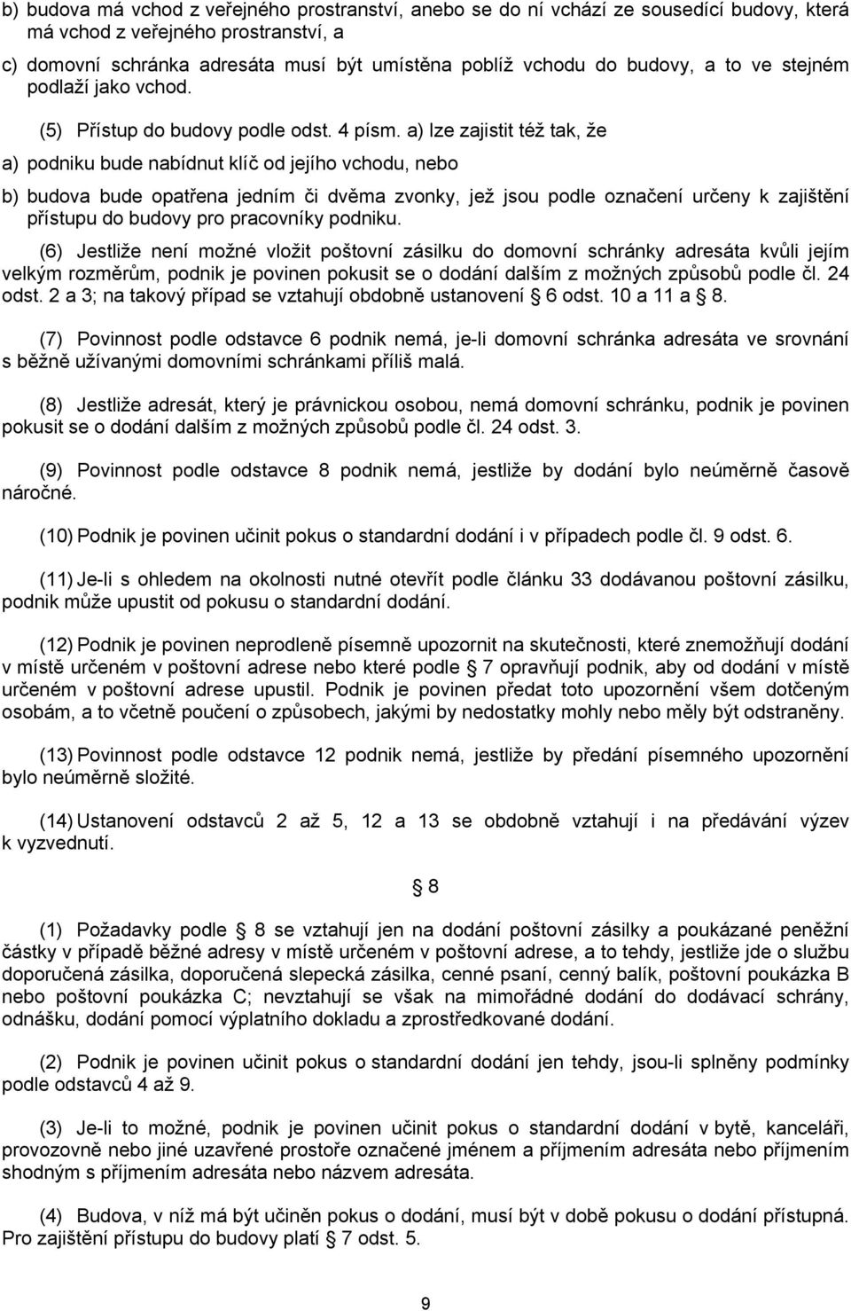 a) lze zajistit též tak, že a) podniku bude nabídnut klíč od jejího vchodu, nebo b) budova bude opatřena jedním či dvěma zvonky, jež jsou podle označení určeny k zajištění přístupu do budovy pro