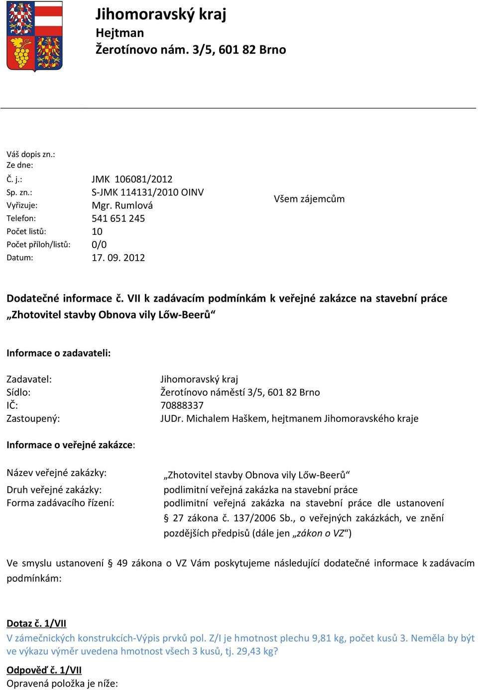 VII k zadávacím podmínkám k veřejné zakázce na stavební práce Zhotovitel stavby Obnova vily Lőw-Beerů Informace o zadavateli: Zadavatel: Sídlo: IČ: Zastoupený: Jihomoravský kraj Žerotínovo náměstí