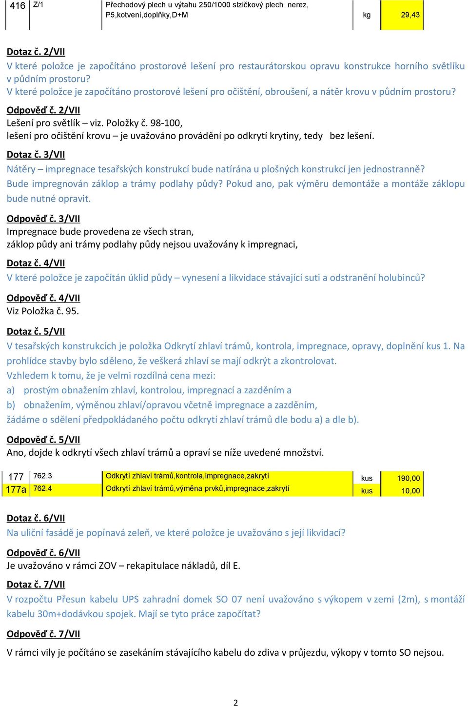 V které položce je započítáno prostorové lešení pro očištění, obroušení, a nátěr krovu v půdním prostoru? Odpověď č. 2/VII Lešení pro světlík viz. Položky č.