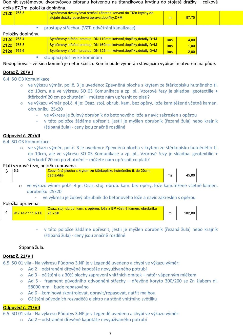 4 Systémový střešní prostup, DN 110mm,kotvení,doplňky,detaily,D+M kus 4,00 212d 765.5 Systémový střešní prostup, DN 160mm,kotvení,doplňky,detaily,D+M kus 1,00 212e 765.