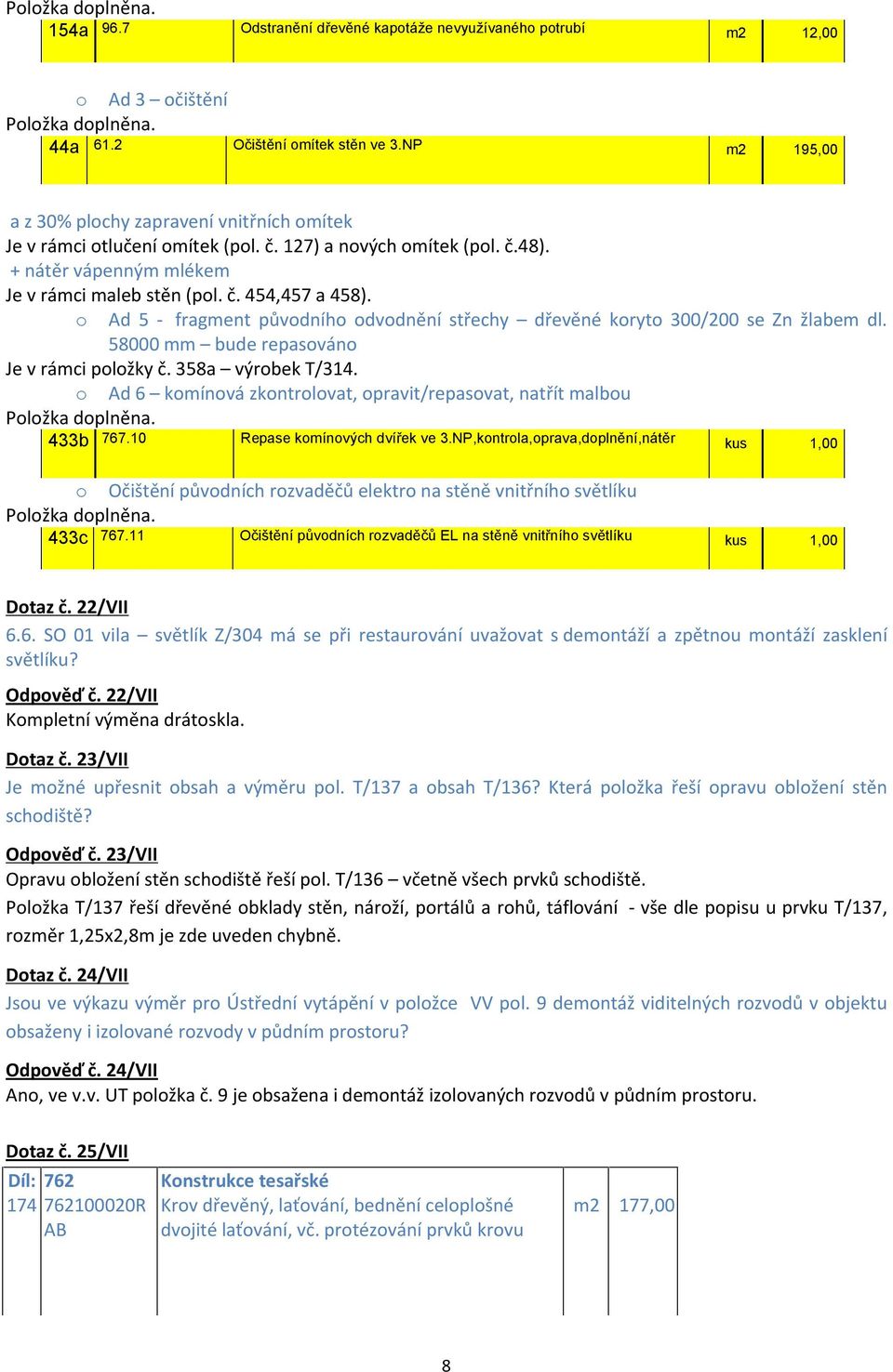 o Ad 5 - fragment původního odvodnění střechy dřevěné koryto 300/200 se Zn žlabem dl. 58000 mm bude repasováno Je v rámci položky č. 358a výrobek T/314.