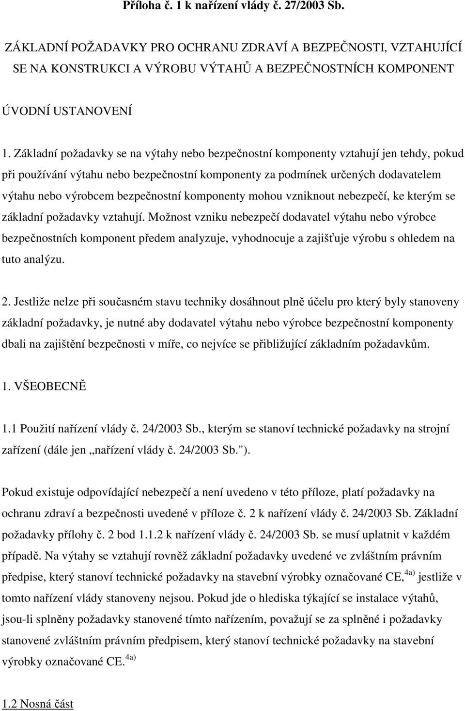 bezpečnostní komponenty mohou vzniknout nebezpečí, ke kterým se základní požadavky vztahují.