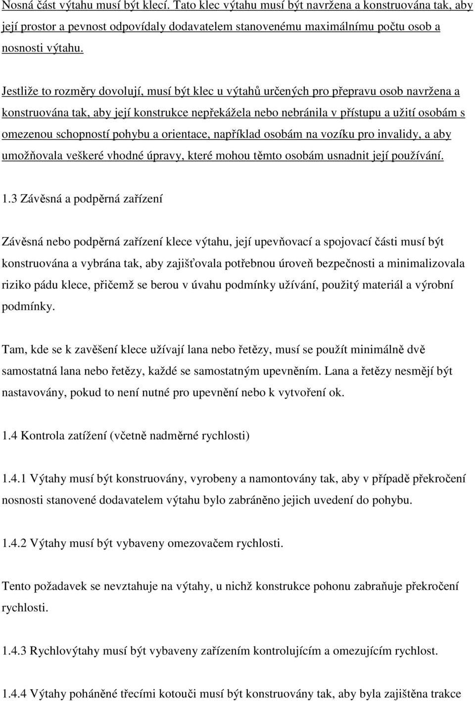 schopností pohybu a orientace, například osobám na vozíku pro invalidy, a aby umožňovala veškeré vhodné úpravy, které mohou těmto osobám usnadnit její používání. 1.