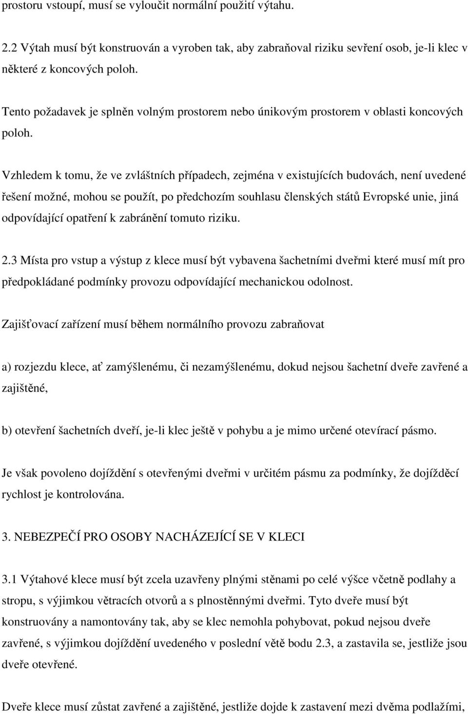 Vzhledem k tomu, že ve zvláštních případech, zejména v existujících budovách, není uvedené řešení možné, mohou se použít, po předchozím souhlasu členských států Evropské unie, jiná odpovídající