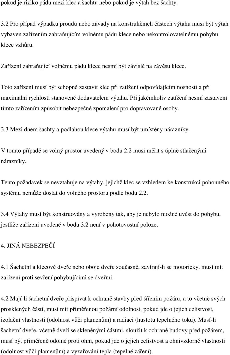 Zařízení zabraňující volnému pádu klece nesmí být závislé na závěsu klece.