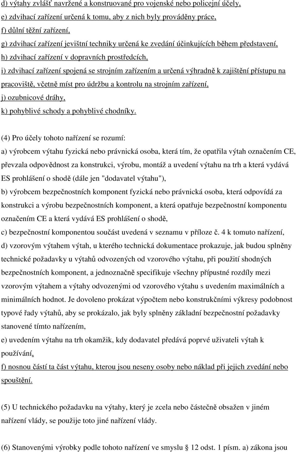 pracoviště, včetně míst pro údržbu a kontrolu na strojním zařízení, j) ozubnicové dráhy, k) pohyblivé schody a pohyblivé chodníky.