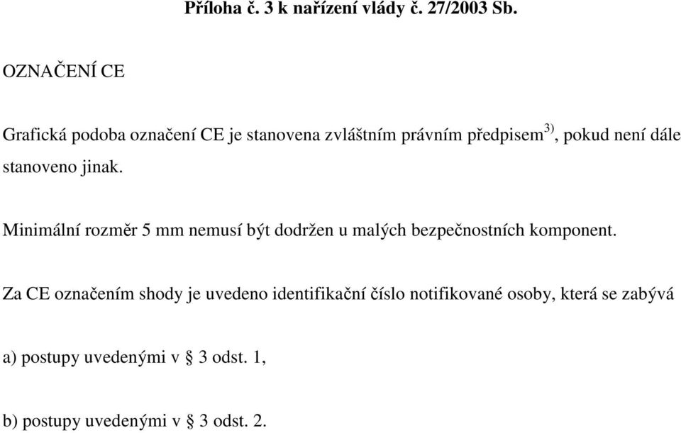 dále stanoveno jinak. Minimální rozměr 5 mm nemusí být dodržen u malých bezpečnostních komponent.