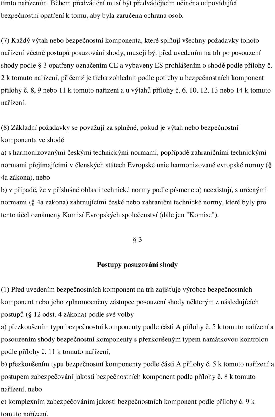 označením CE a vybaveny ES prohlášením o shodě podle přílohy č. 2 k tomuto nařízení, přičemž je třeba zohlednit podle potřeby u bezpečnostních komponent přílohy č.