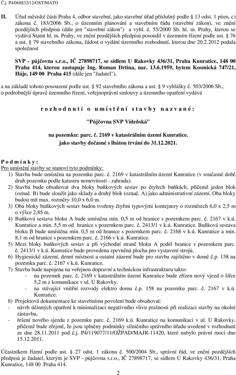 Prahy, kterou se vydává Statut hl. m. Prahy, ve znění pozdějších předpisů posoudil v územním řízení podle ust. 76 a ust. 79 stavebního zákona, žádost o vydání územního rozhodnutí, kterou dne 20