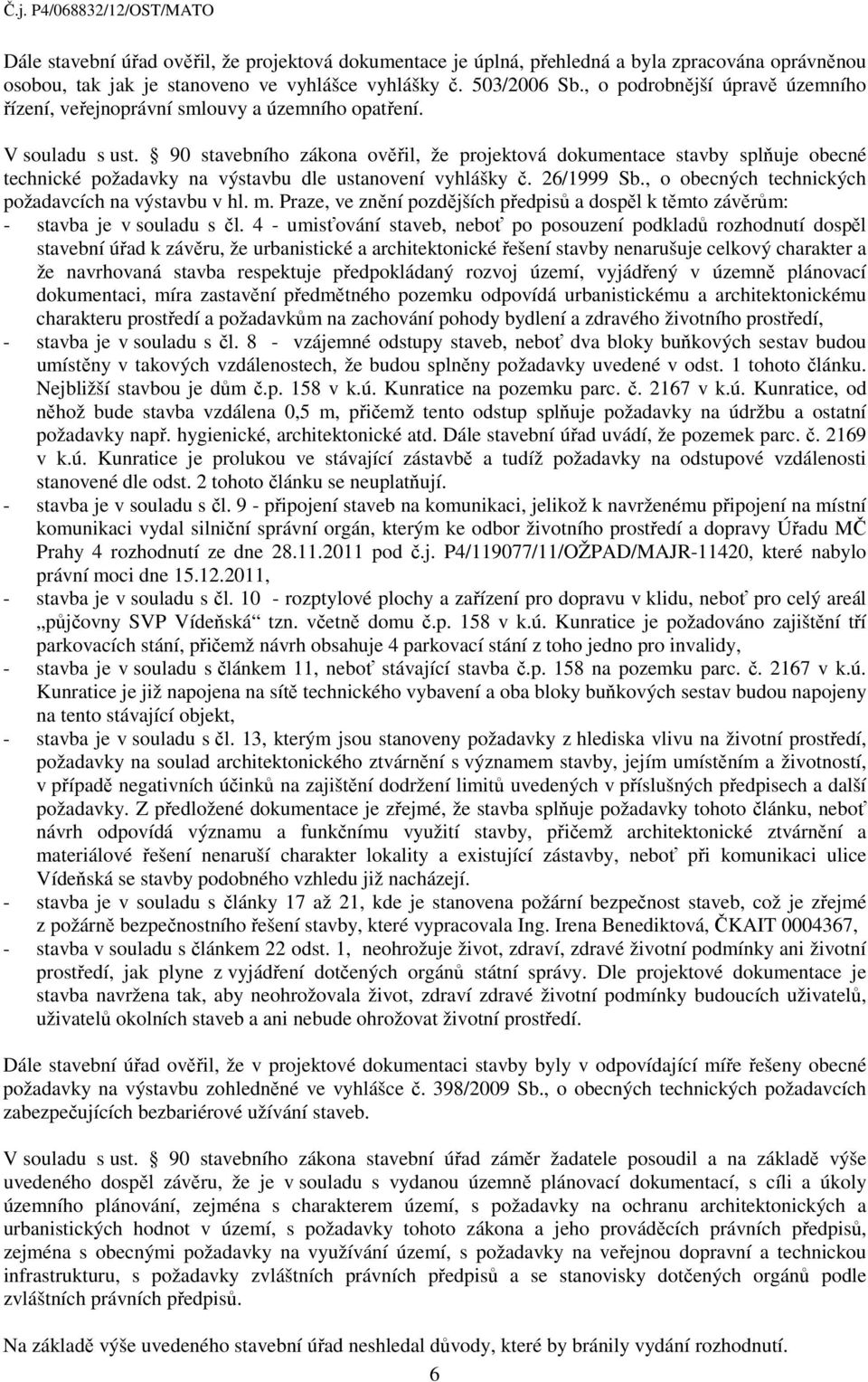 90 stavebního zákona ověřil, že projektová dokumentace stavby splňuje obecné technické požadavky na výstavbu dle ustanovení vyhlášky č. 26/1999 Sb.