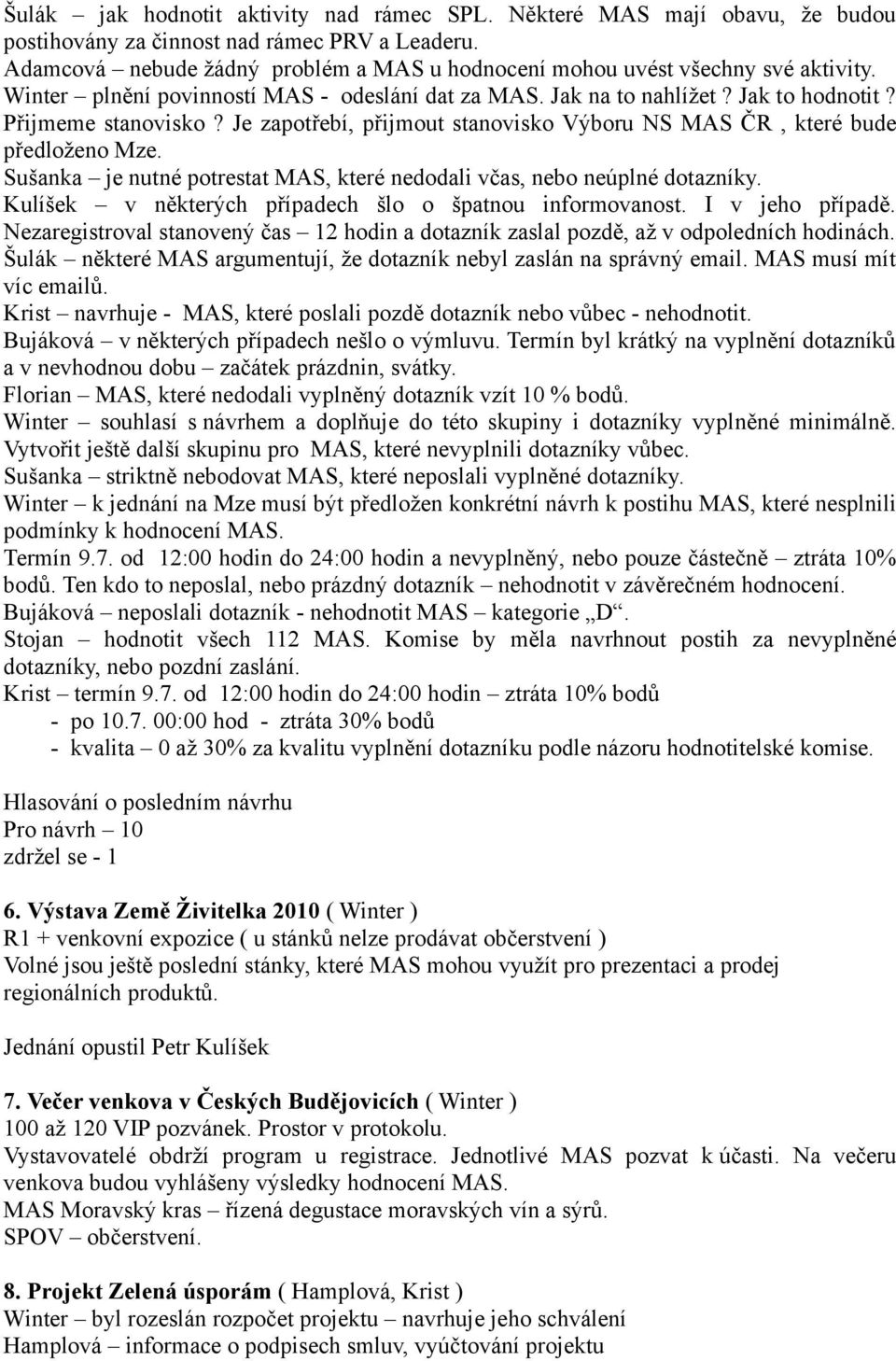 Je zapotřebí, přijmout stanovisko Výboru NS MAS ČR, které bude předloženo Mze. Sušanka je nutné potrestat MAS, které nedodali včas, nebo neúplné dotazníky.