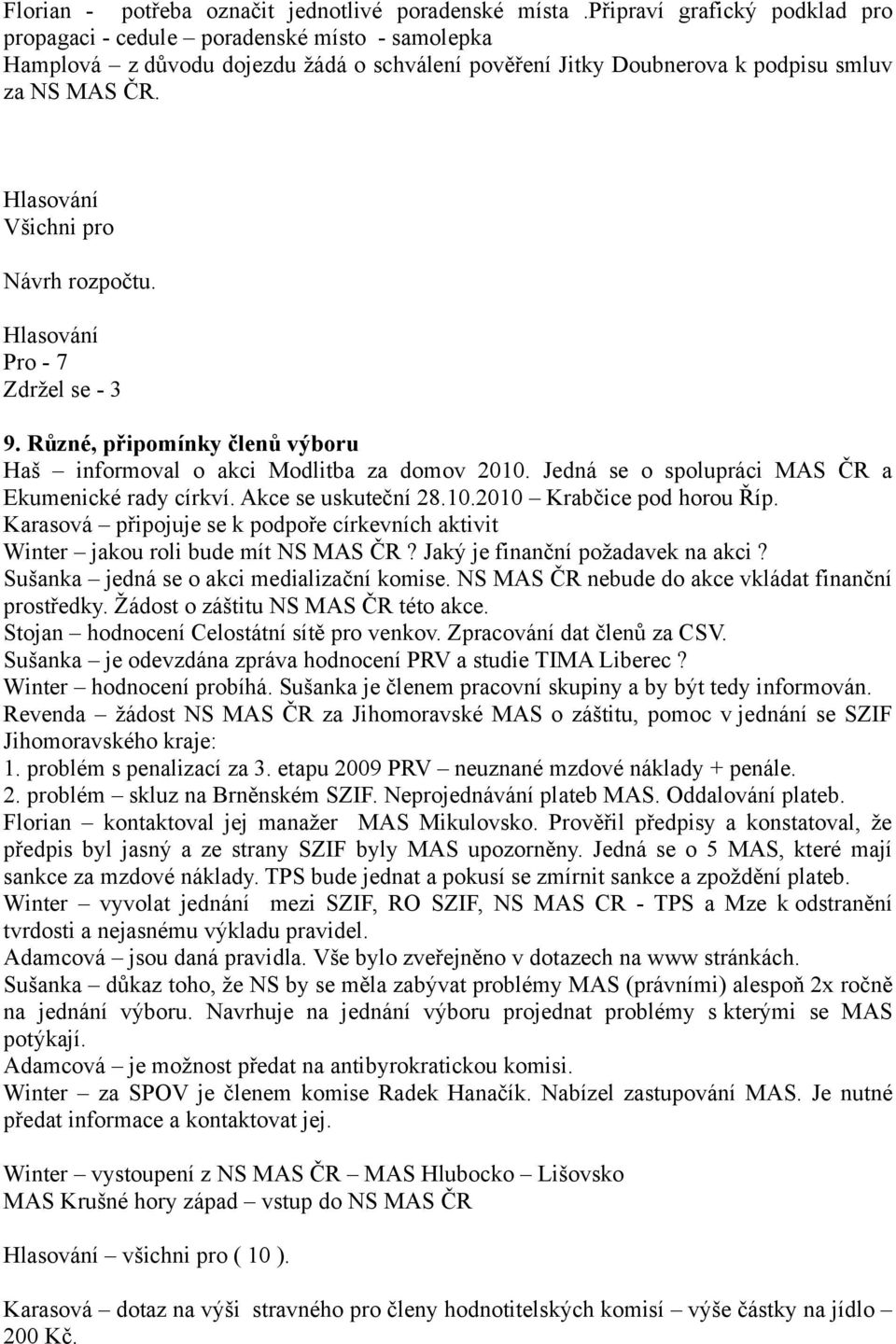 Hlasování Všichni pro Návrh rozpočtu. Hlasování Pro - 7 Zdržel se - 3 9. Různé, připomínky členů výboru Haš informoval o akci Modlitba za domov 2010.