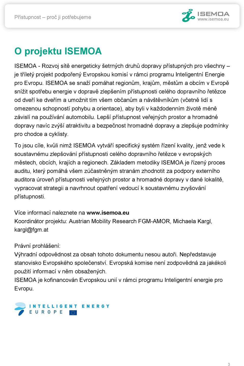 ISEMOA se snaží pomáhat regionům, krajům, městům a obcím v Evropě snížit spotřebu energie v dopravě zlepšením přístupnosti celého dopravního řetězce od dveří ke dveřím a umožnit tím všem občanům a