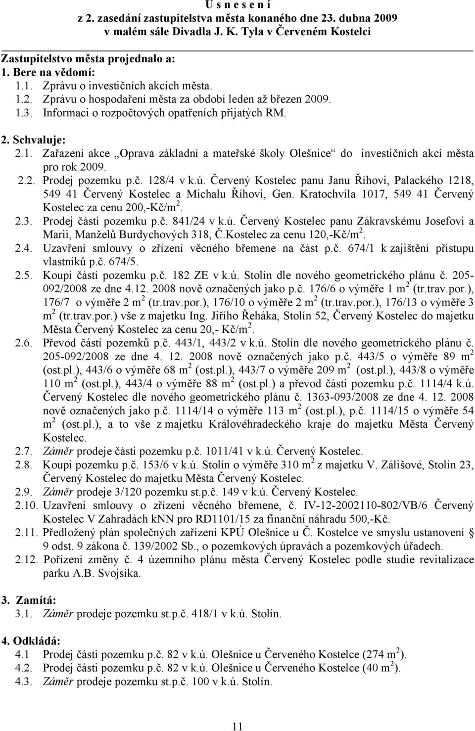 2.2. Prodej pozemku p.č. 128/4 v k.ú. Červený Kostelec panu Janu Říhovi, Palackého 1218, 549 41 Červený Kostelec a Michalu Říhovi, Gen. Kratochvíla 1017, 549 41 Červený Kostelec za cenu 200,-Kč/m 2.