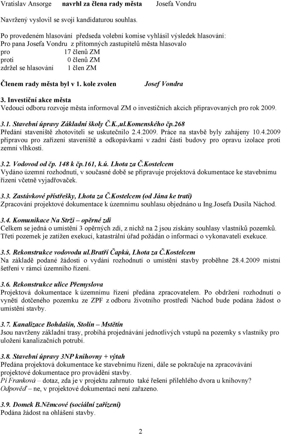 člen ZM Členem rady města byl v 1. kole zvolen Josef Vondra 3. Investiční akce města Vedoucí odboru rozvoje města informoval ZM o investičních akcích připravovaných pro rok 2009. 3.1. Stavební úpravy Základní školy Č.