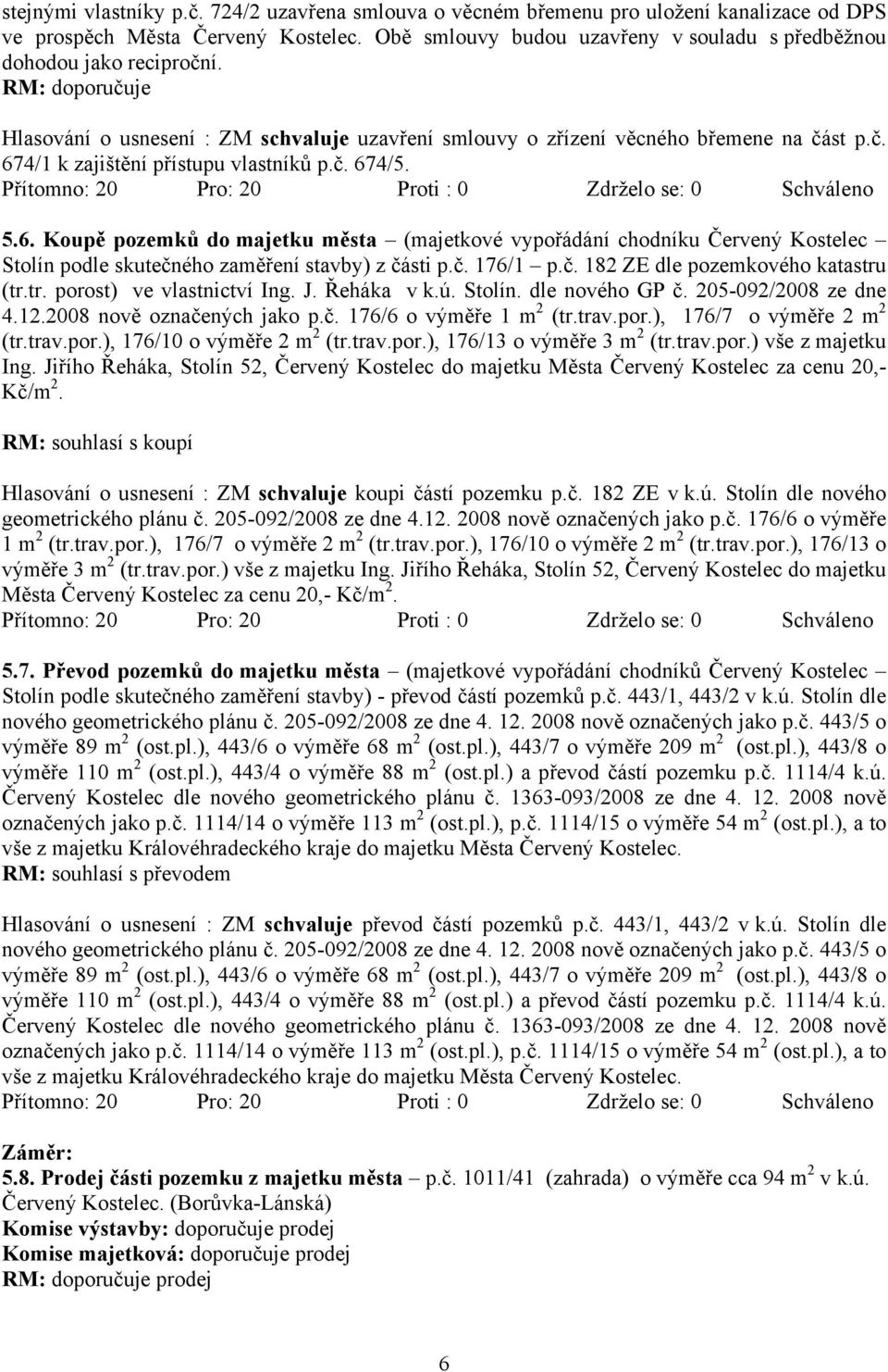 č. 674/5. 5.6. Koupě pozemků do majetku města (majetkové vypořádání chodníku Červený Kostelec Stolín podle skutečného zaměření stavby) z části p.č. 176/1 p.č. 182 ZE dle pozemkového katastru