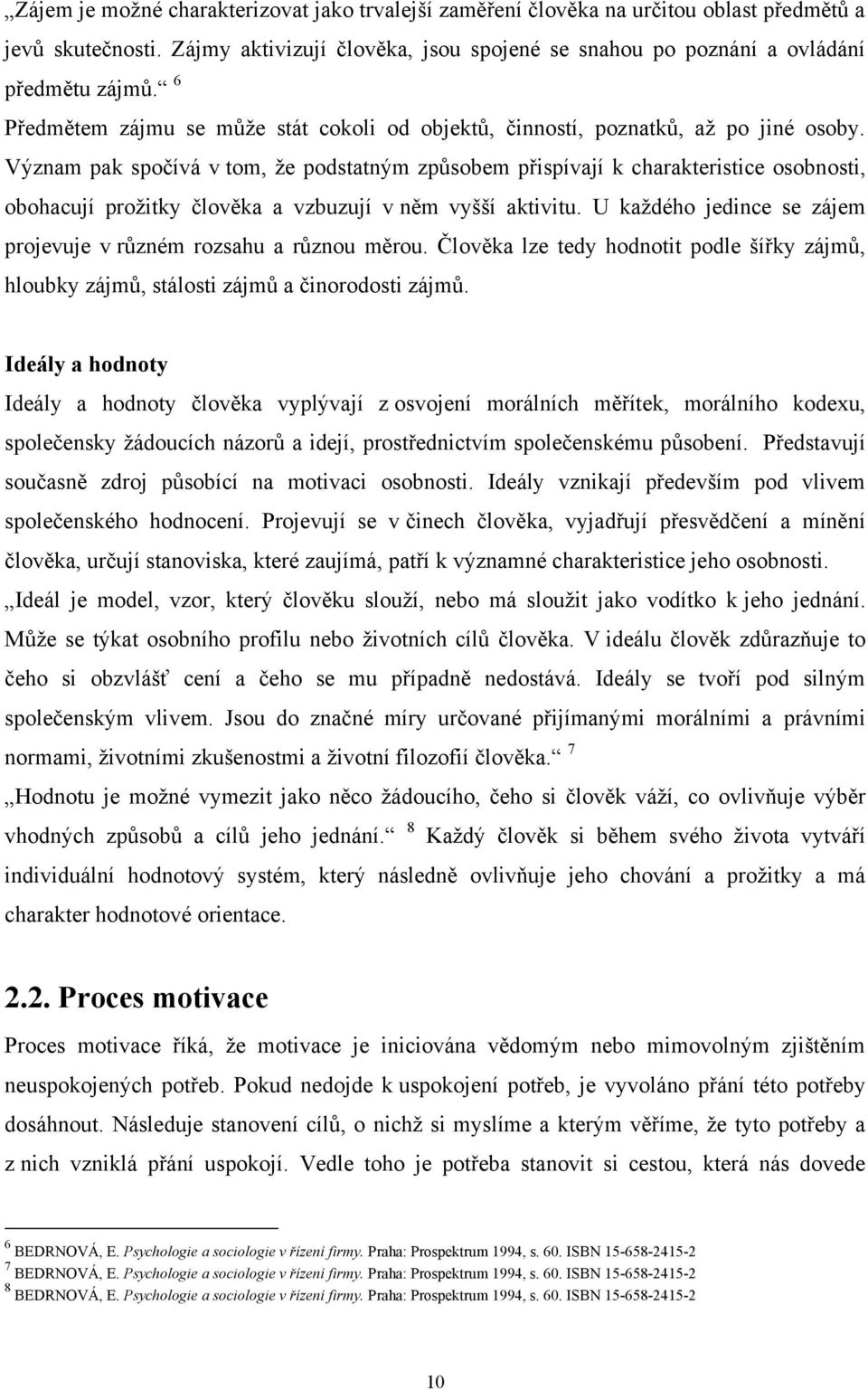 Význam pak spočívá v tom, ţe podstatným způsobem přispívají k charakteristice osobnosti, obohacují proţitky člověka a vzbuzují v něm vyšší aktivitu.