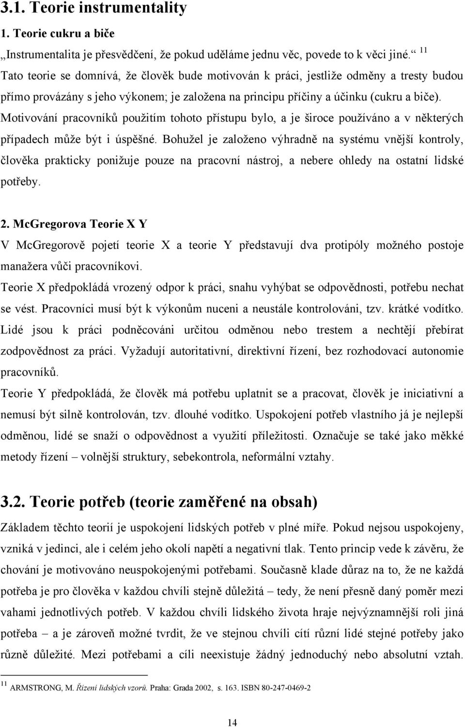 Motivování pracovníků pouţitím tohoto přístupu bylo, a je široce pouţíváno a v některých případech můţe být i úspěšné.