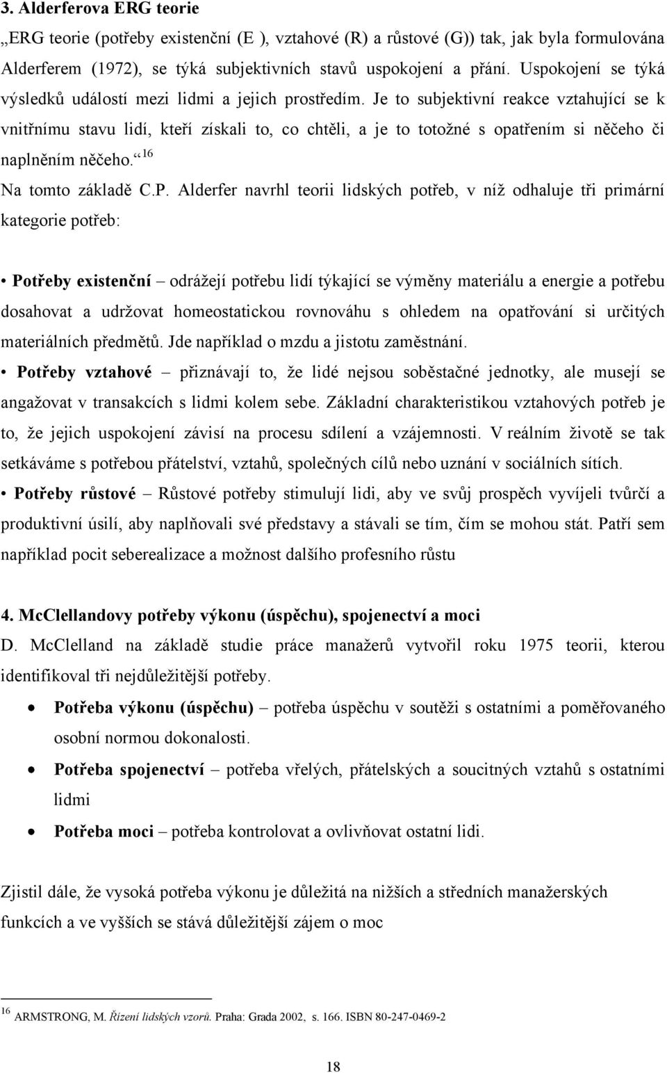 Je to subjektivní reakce vztahující se k vnitřnímu stavu lidí, kteří získali to, co chtěli, a je to totoţné s opatřením si něčeho či naplněním něčeho. 16 Na tomto základě C.P.