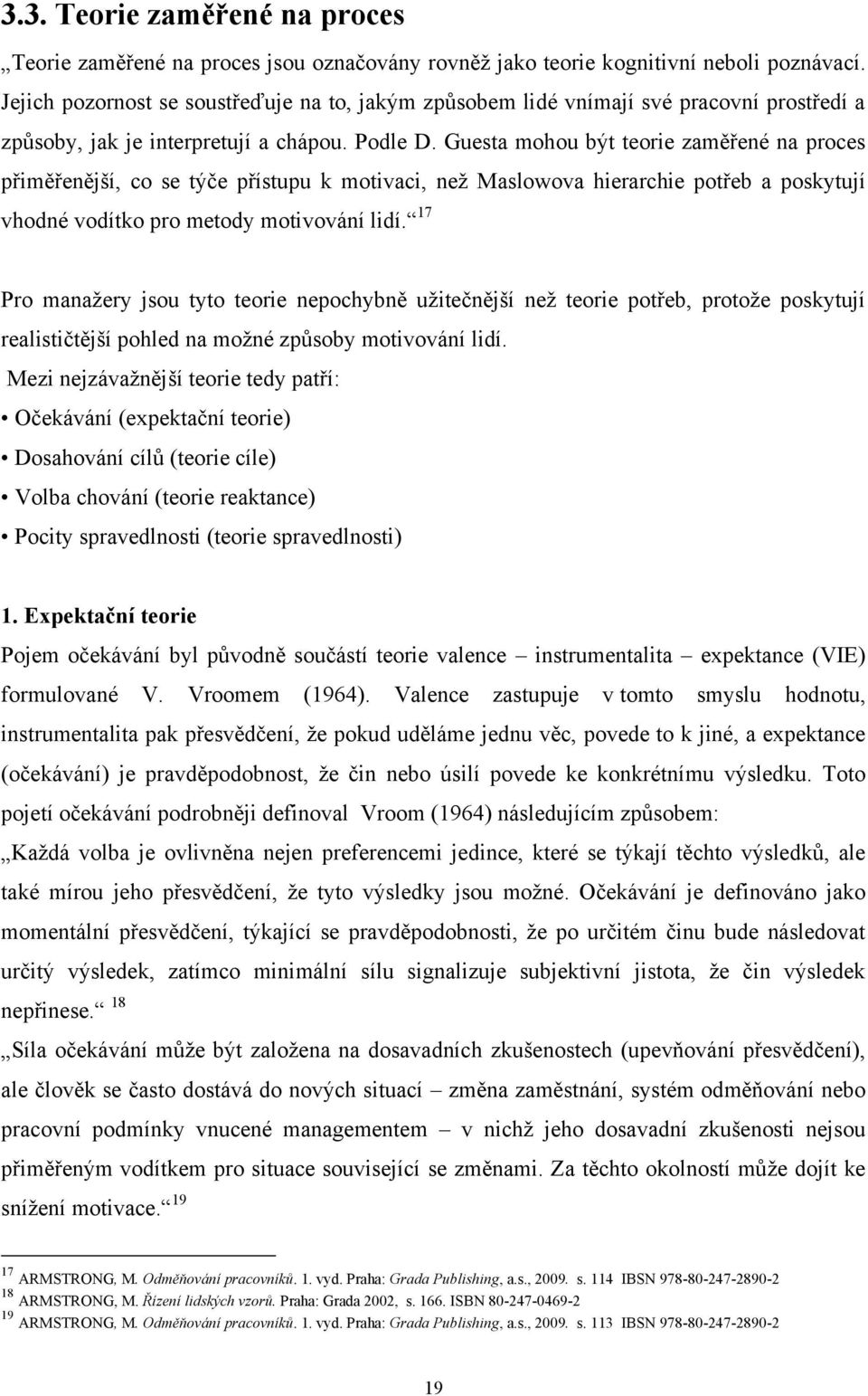 Guesta mohou být teorie zaměřené na proces přiměřenější, co se týče přístupu k motivaci, neţ Maslowova hierarchie potřeb a poskytují vhodné vodítko pro metody motivování lidí.