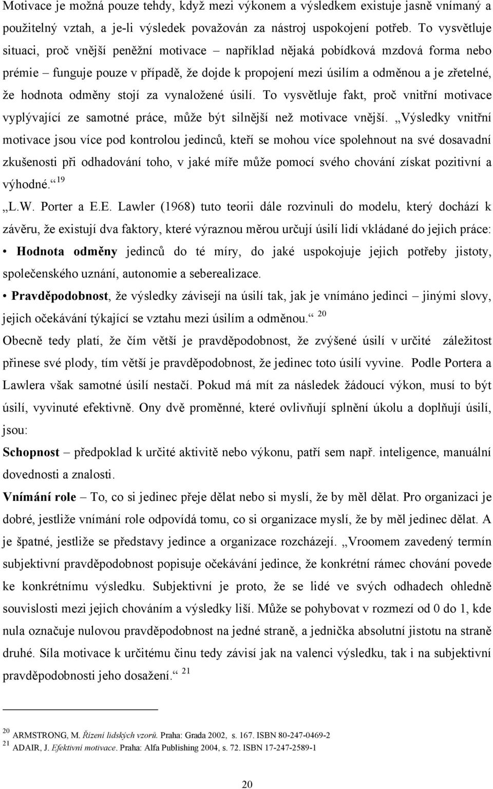 odměny stojí za vynaloţené úsilí. To vysvětluje fakt, proč vnitřní motivace vyplývající ze samotné práce, můţe být silnější neţ motivace vnější.