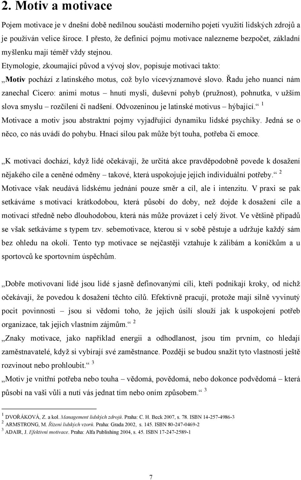 Etymologie, zkoumající původ a vývoj slov, popisuje motivaci takto: Motiv pochází z latinského motus, coţ bylo vícevýznamové slovo.