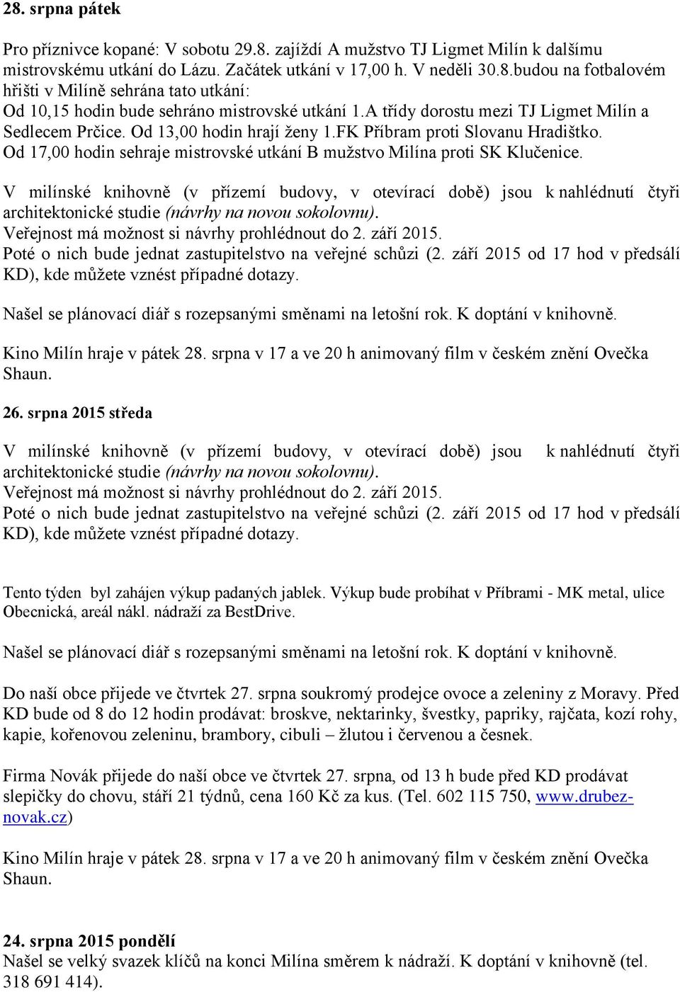 V milínské knihovně (v přízemí budovy, v otevírací době) jsou k nahlédnutí čtyři architektonické studie (návrhy na novou sokolovnu). Veřejnost má možnost si návrhy prohlédnout do 2. září 2015.