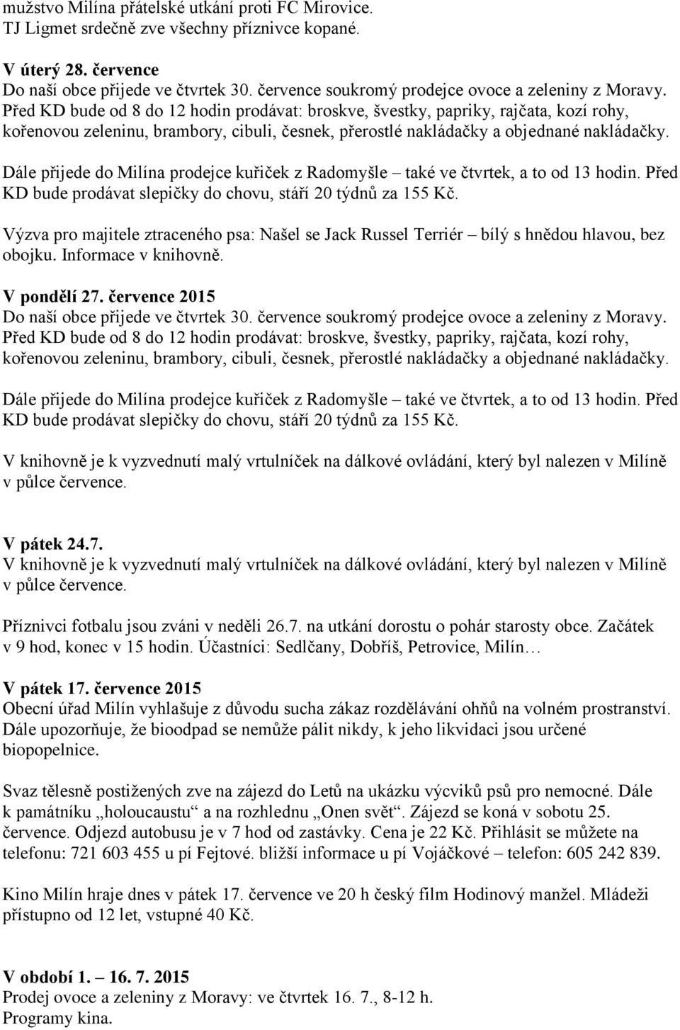 Před KD bude od 8 do 12 hodin prodávat: broskve, švestky, papriky, rajčata, kozí rohy, kořenovou zeleninu, brambory, cibuli, česnek, přerostlé nakládačky a objednané nakládačky.