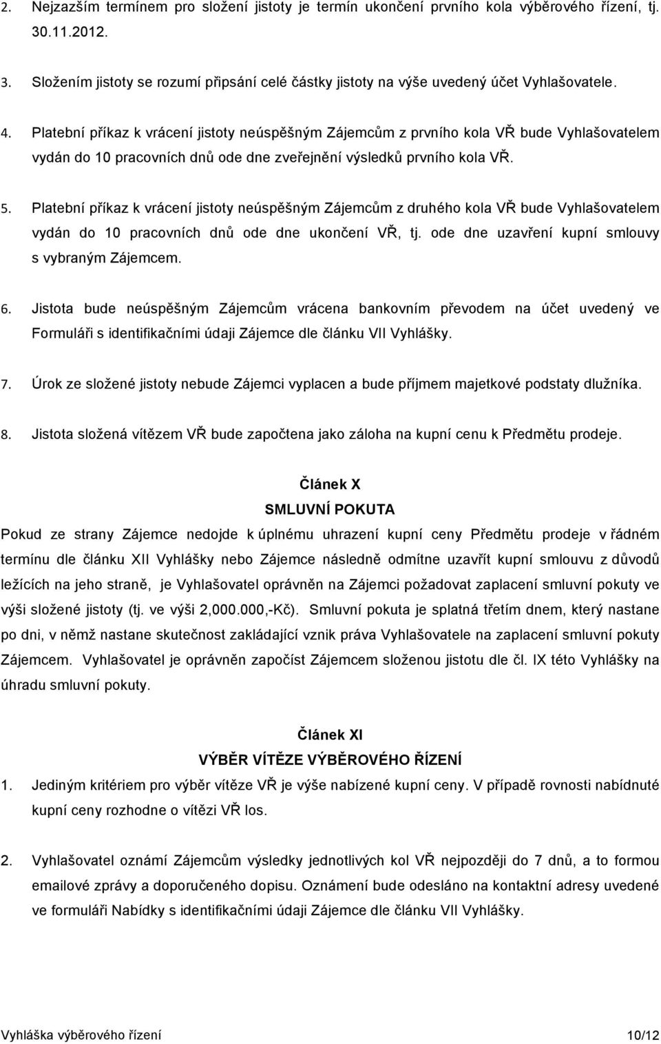 Platební příkaz k vrácení jistoty neúspěšným Zájemcům z druhého kola VŘ bude Vyhlašovatelem vydán do 10 pracovních dnů ode dne ukončení VŘ, tj. ode dne uzavření kupní smlouvy s vybraným Zájemcem. 6.